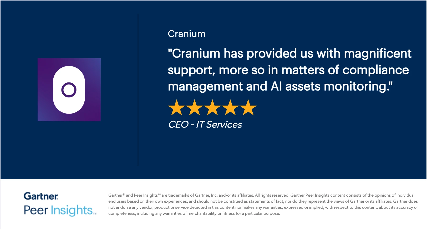 Gartner Peer Insights 5-star review of Cranium: “Cranium has provided us with magnificent support, more so in matters of compliance management and AI assets monitoring.” — CEO, IT Services