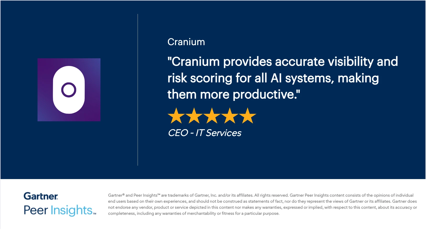 Gartner Peer Insights 5-star review of Cranium: “Cranium provides accurate visibility and risk scoring for all AI systems, making them more productive.” — CEO, IT Services